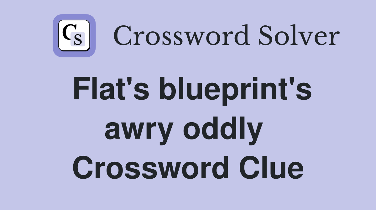 Flat's blueprint's awry oddly  Crossword Clue