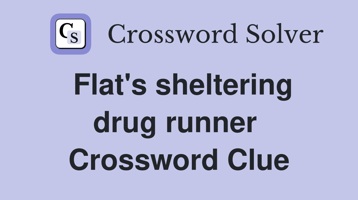Flat's sheltering drug runner  Crossword Clue