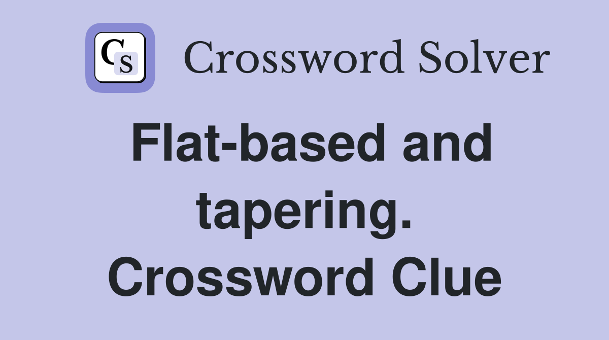 Flat-based and tapering. Crossword Clue