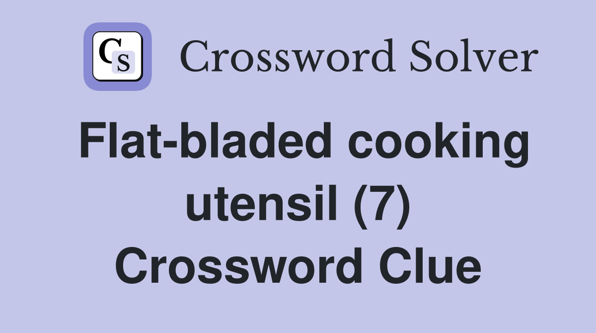 Flat-bladed cooking utensil (7) Crossword Clue