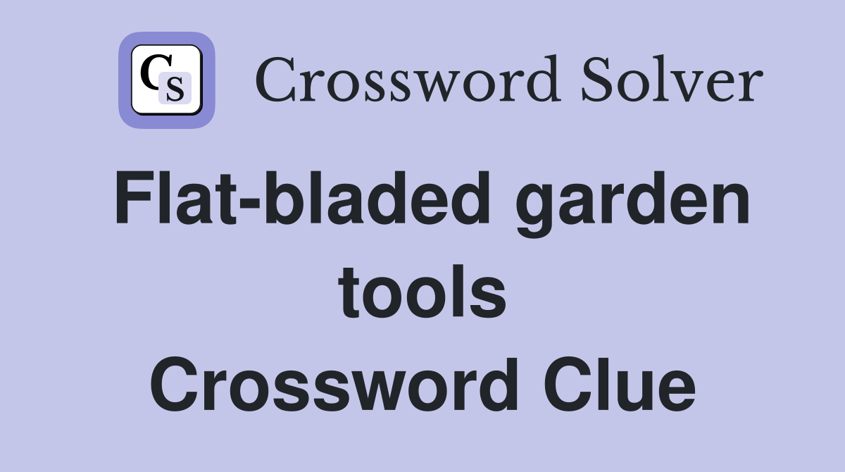 Flat-bladed garden tools Crossword Clue