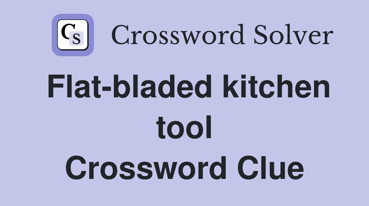 Flat-bladed kitchen tool Crossword Clue