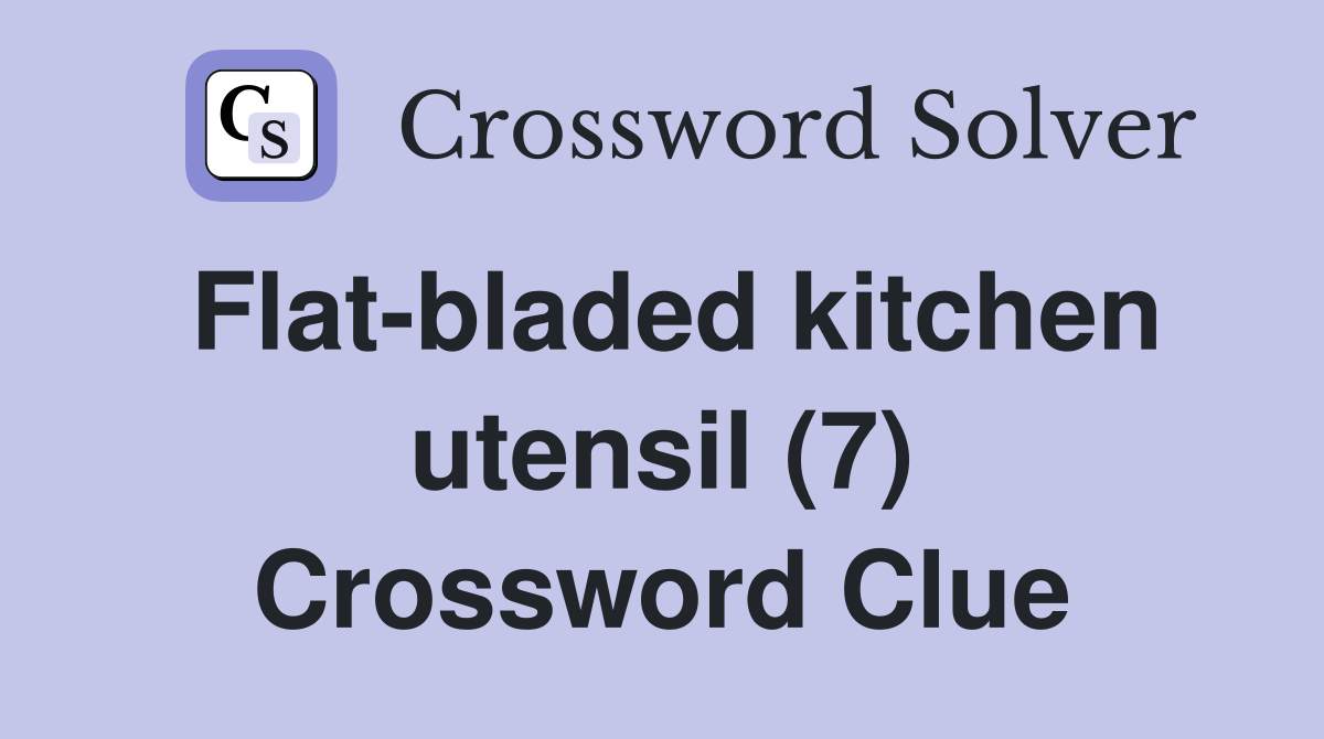 Flat-bladed kitchen utensil (7) Crossword Clue