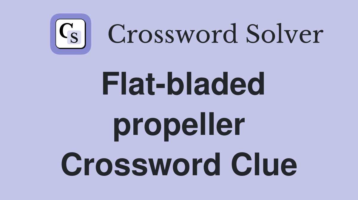 Flat-bladed propeller Crossword Clue