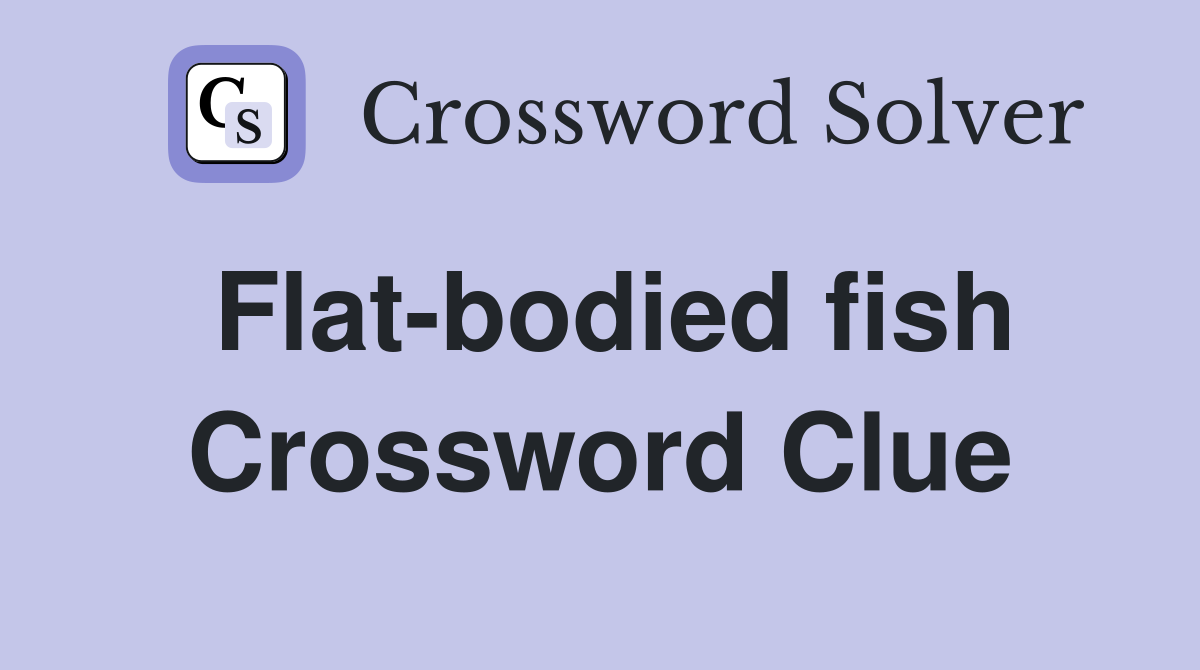 Flat-bodied fish Crossword Clue
