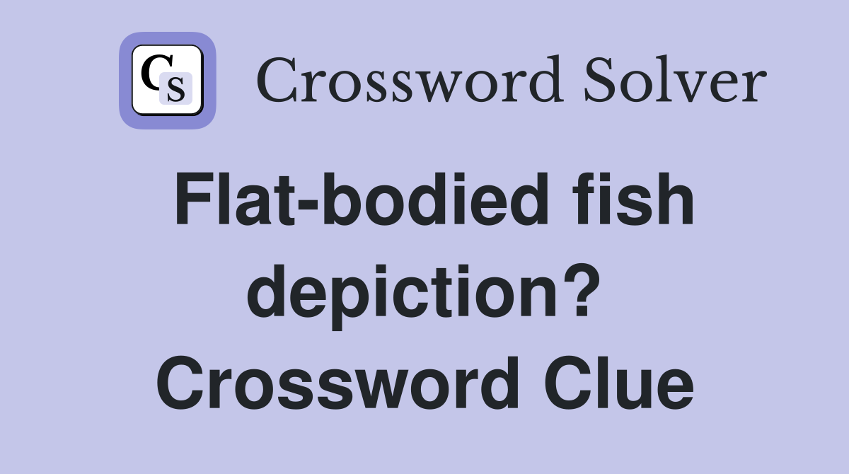 Flat-bodied fish depiction? Crossword Clue