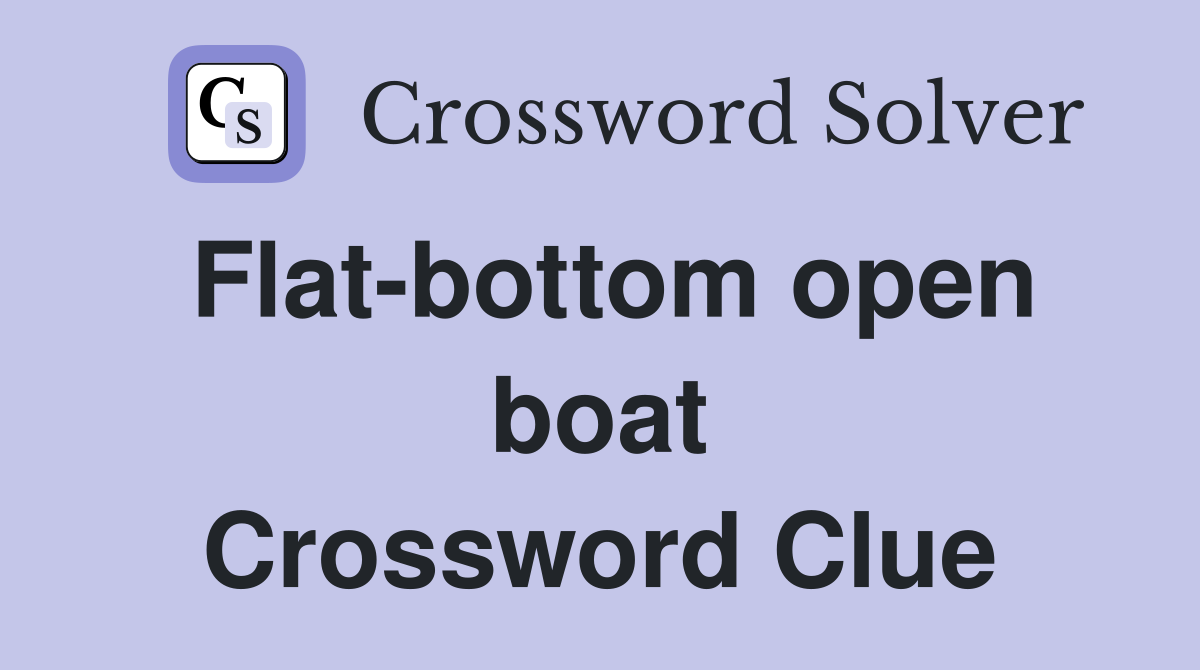 Flat-bottom open boat Crossword Clue