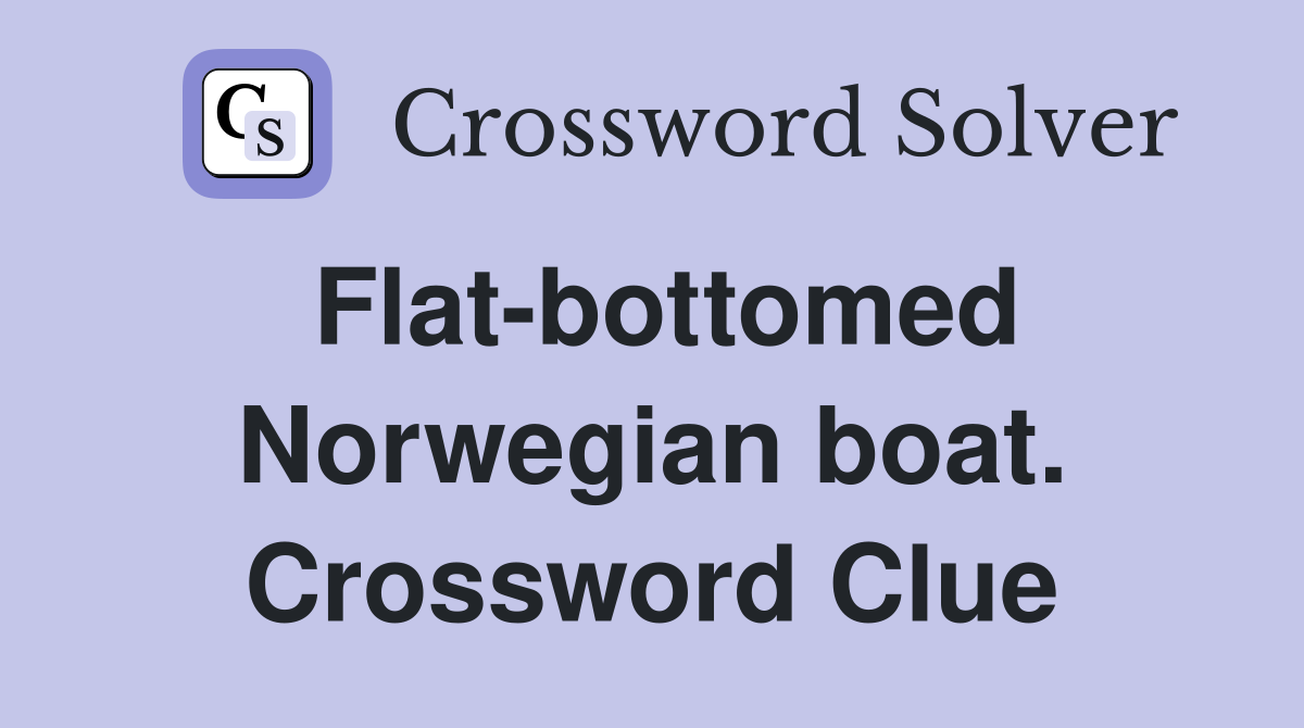 Flat-bottomed Norwegian boat. Crossword Clue