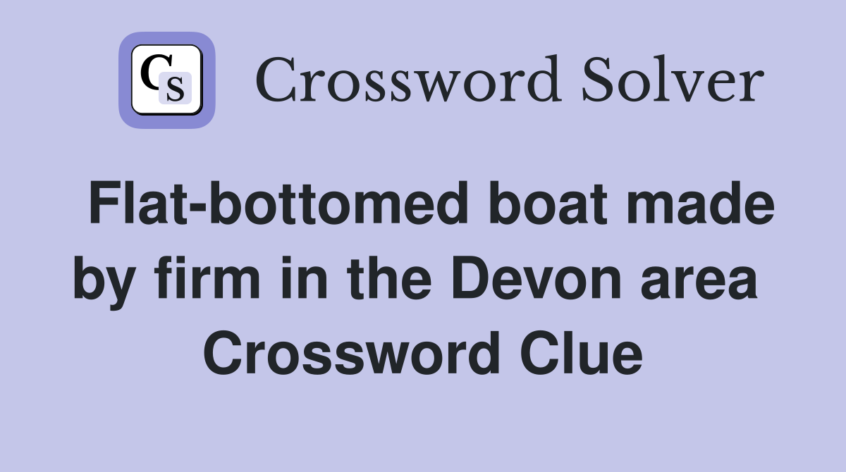 Flat-bottomed boat made by firm in the Devon area  Crossword Clue