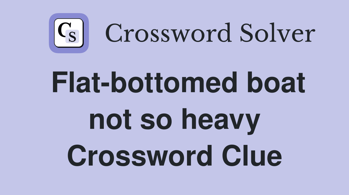 Flat-bottomed boat not so heavy Crossword Clue