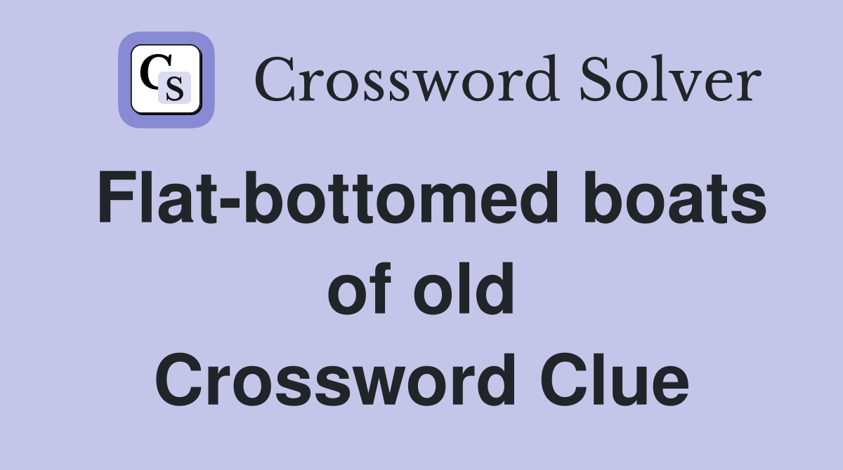 Flat-bottomed boats of old Crossword Clue