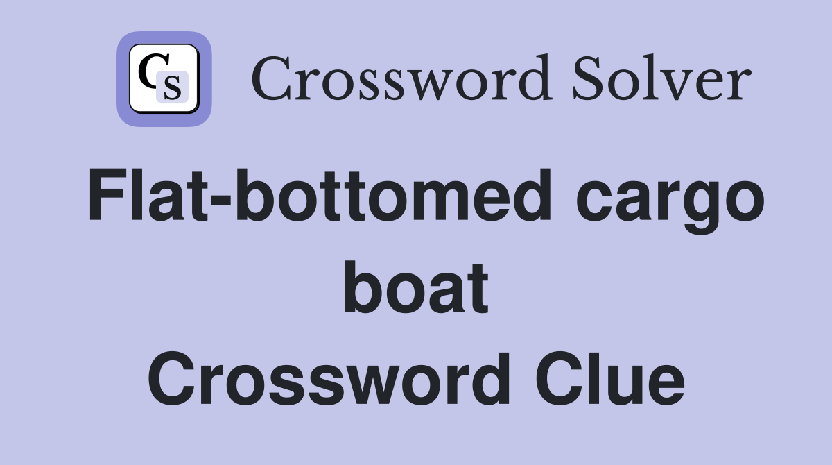 Flat-bottomed cargo boat Crossword Clue