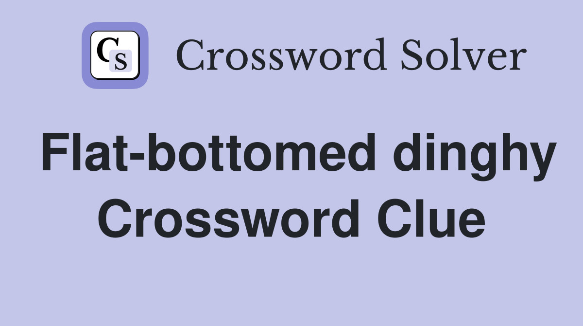 Flat-bottomed dinghy Crossword Clue