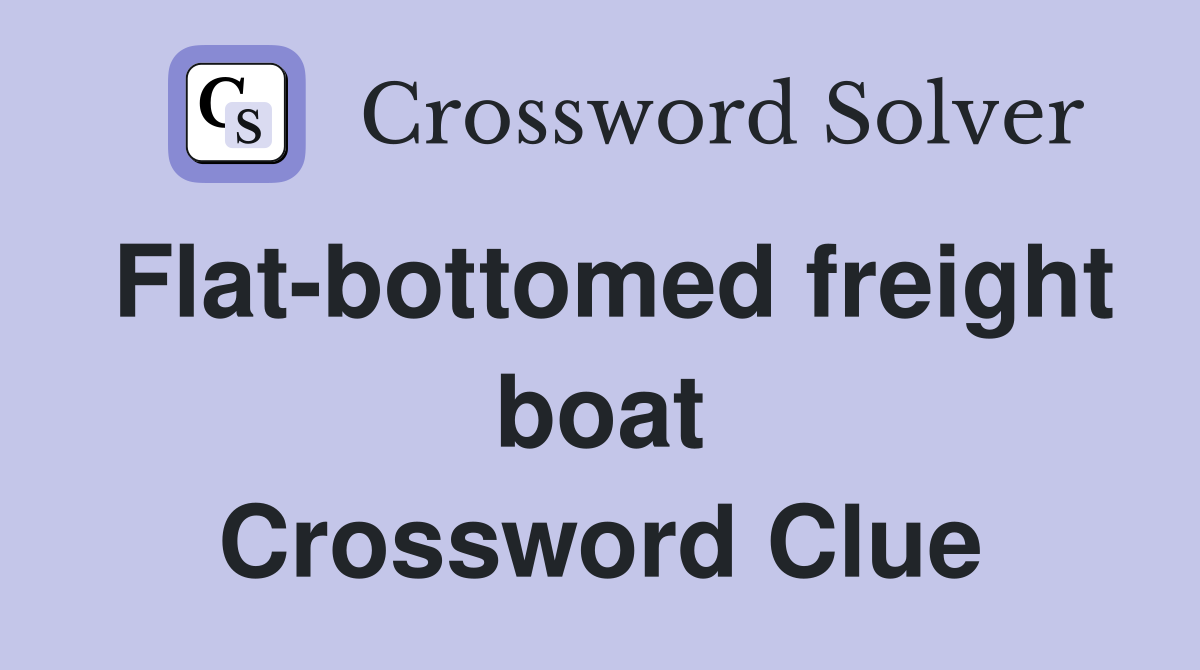 Flat-bottomed freight boat Crossword Clue