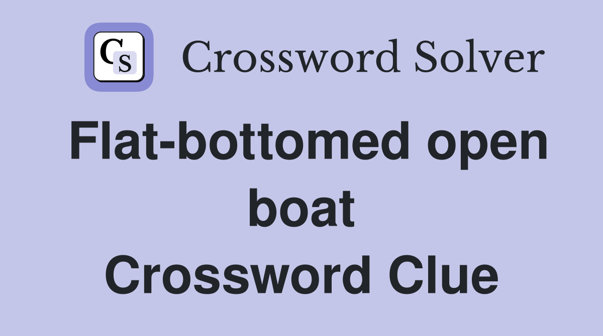 Flat-bottomed open boat Crossword Clue
