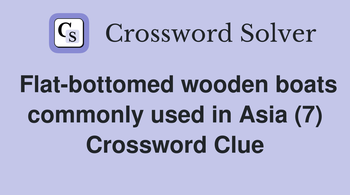 Flat-bottomed wooden boats commonly used in Asia (7) Crossword Clue