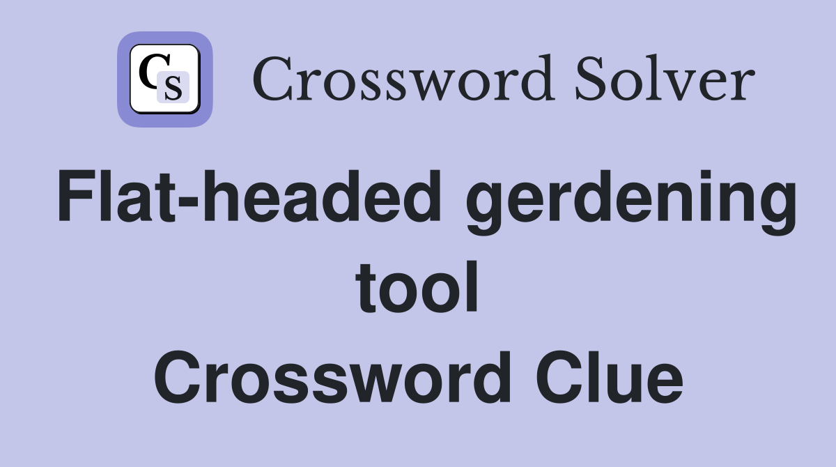 Flat-headed gerdening tool Crossword Clue