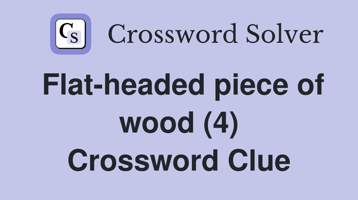 Flat-headed piece of wood (4) Crossword Clue
