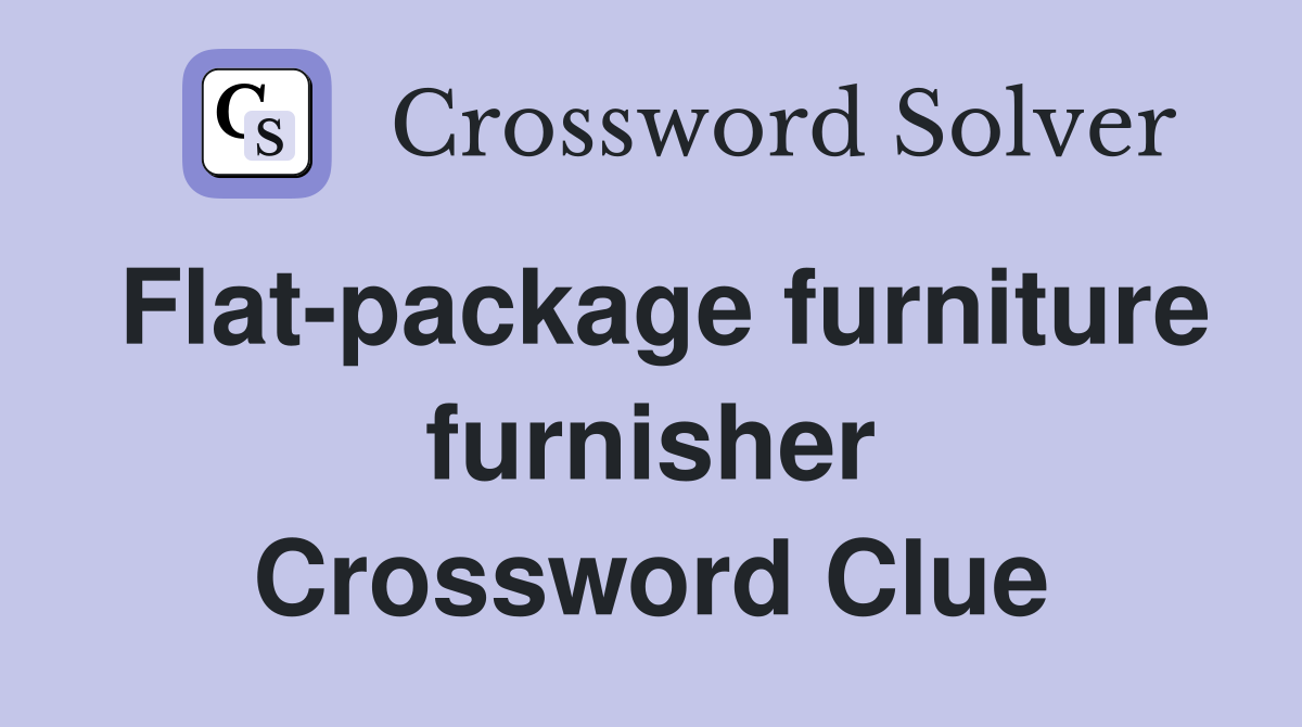 Flat-package furniture furnisher Crossword Clue