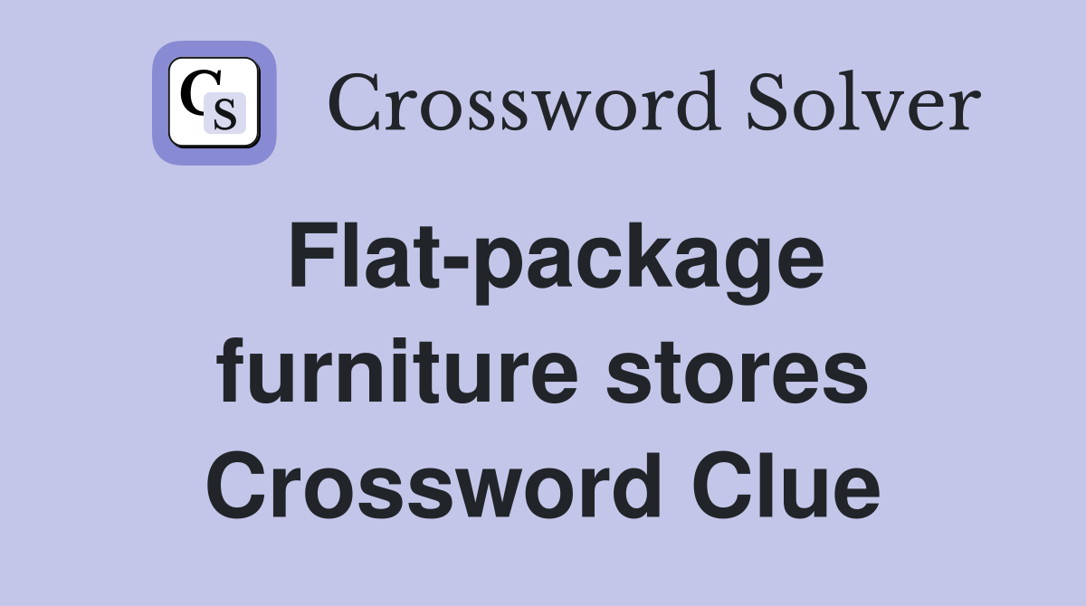 Flat-package furniture stores Crossword Clue