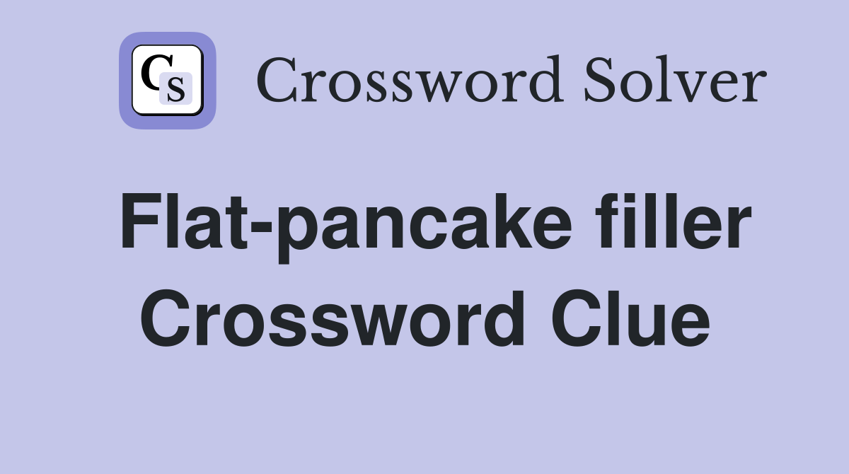 Flat-pancake filler Crossword Clue