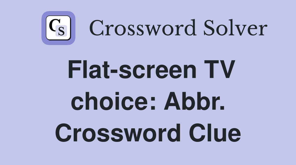 Flat-screen TV choice: Abbr. Crossword Clue