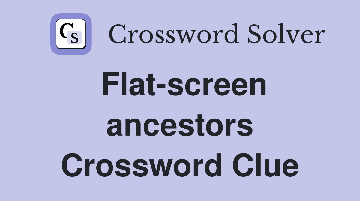 Flat-screen ancestors Crossword Clue
