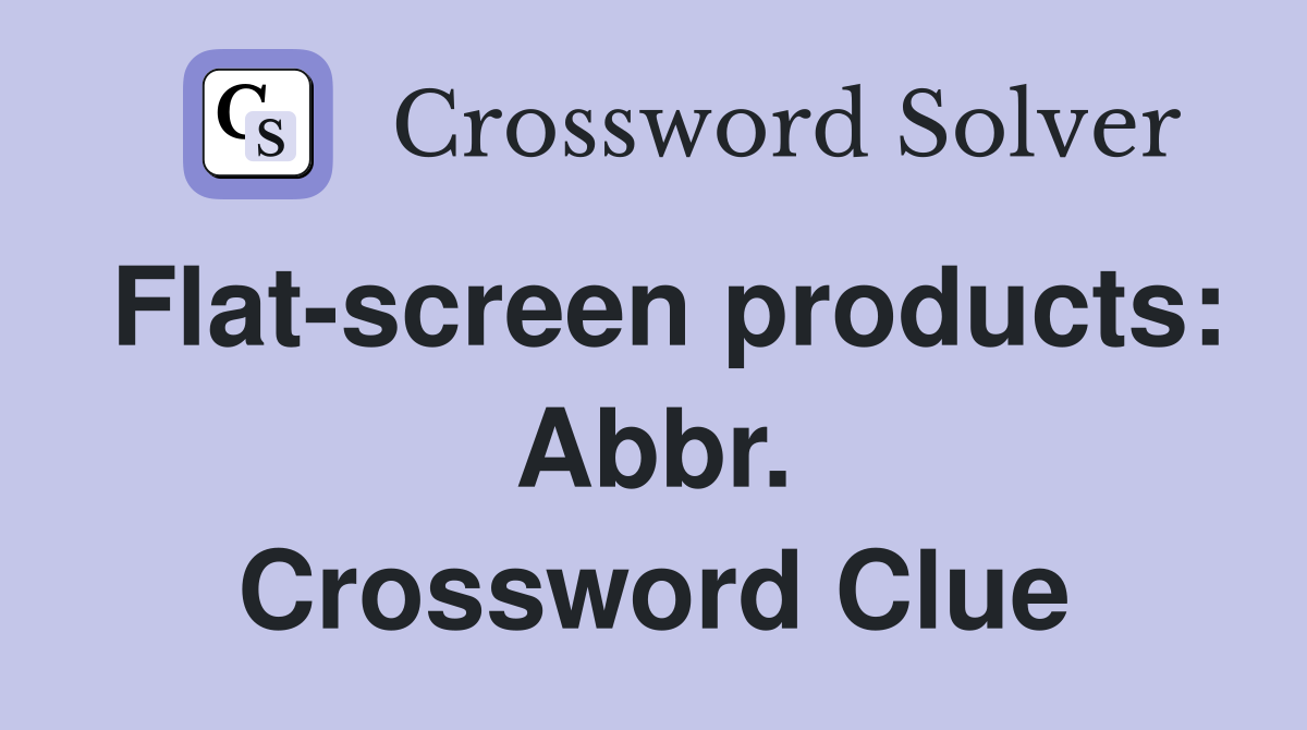 Flat-screen products: Abbr. Crossword Clue