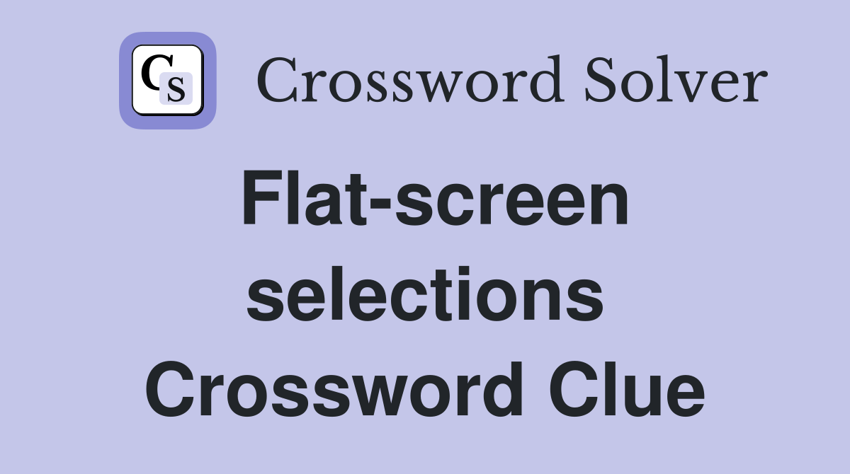 Flat-screen selections Crossword Clue