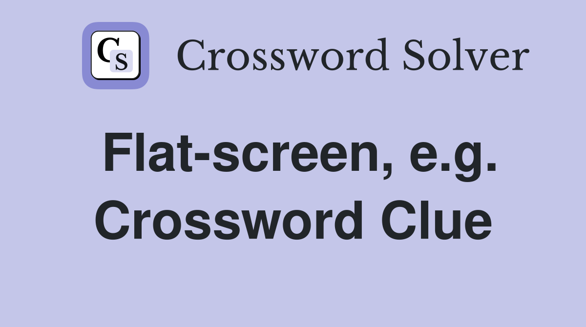 Flat-screen, e.g. Crossword Clue