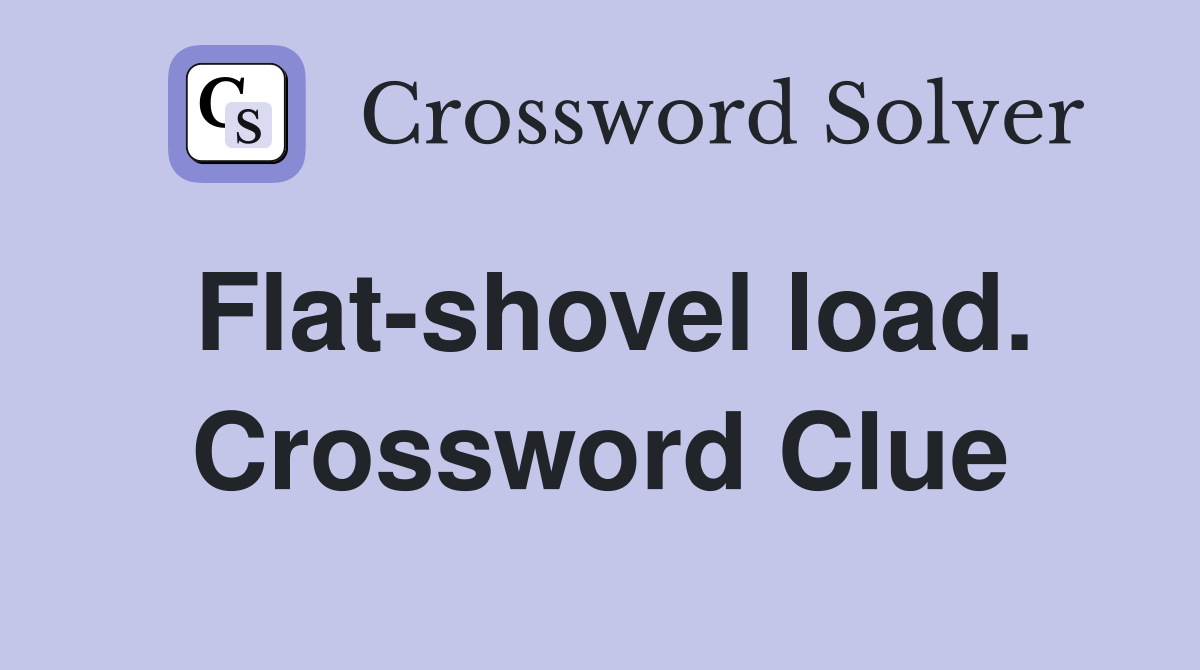 Flat-shovel load. Crossword Clue