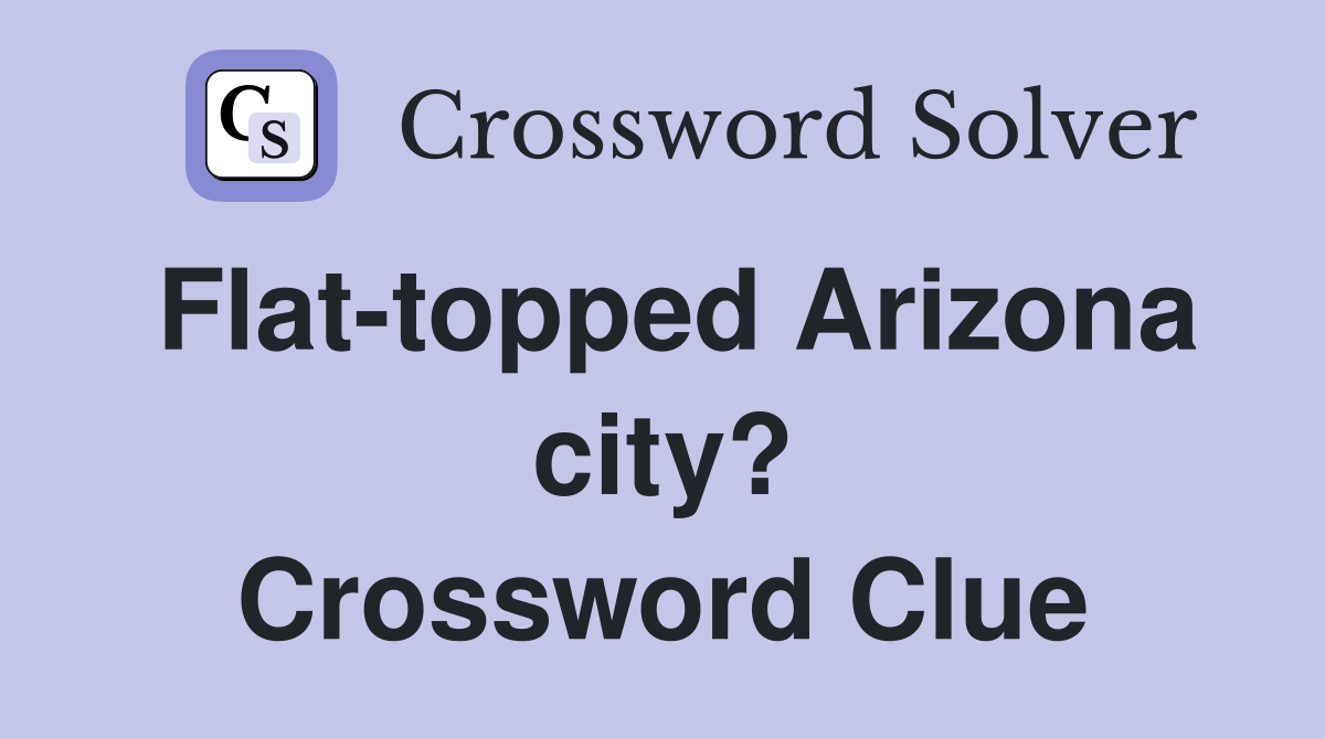 Flat-topped Arizona city? Crossword Clue
