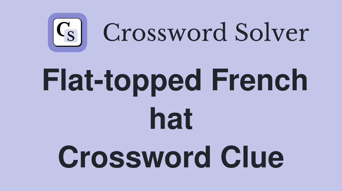 Flat-topped French hat Crossword Clue