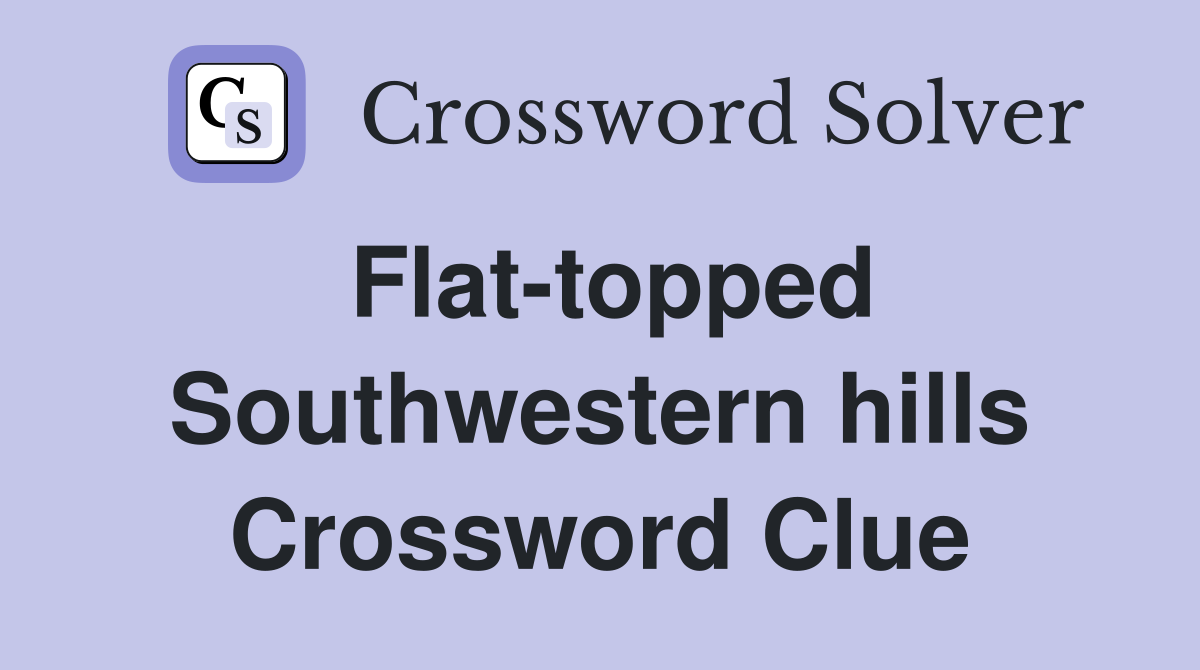 Flat-topped Southwestern hills Crossword Clue
