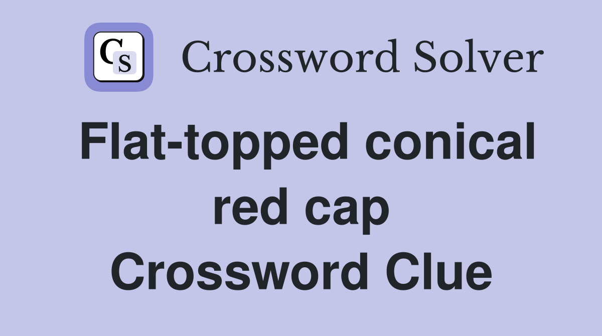 Flat-topped conical red cap Crossword Clue
