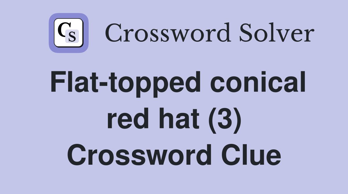 Flat-topped conical red hat (3) Crossword Clue