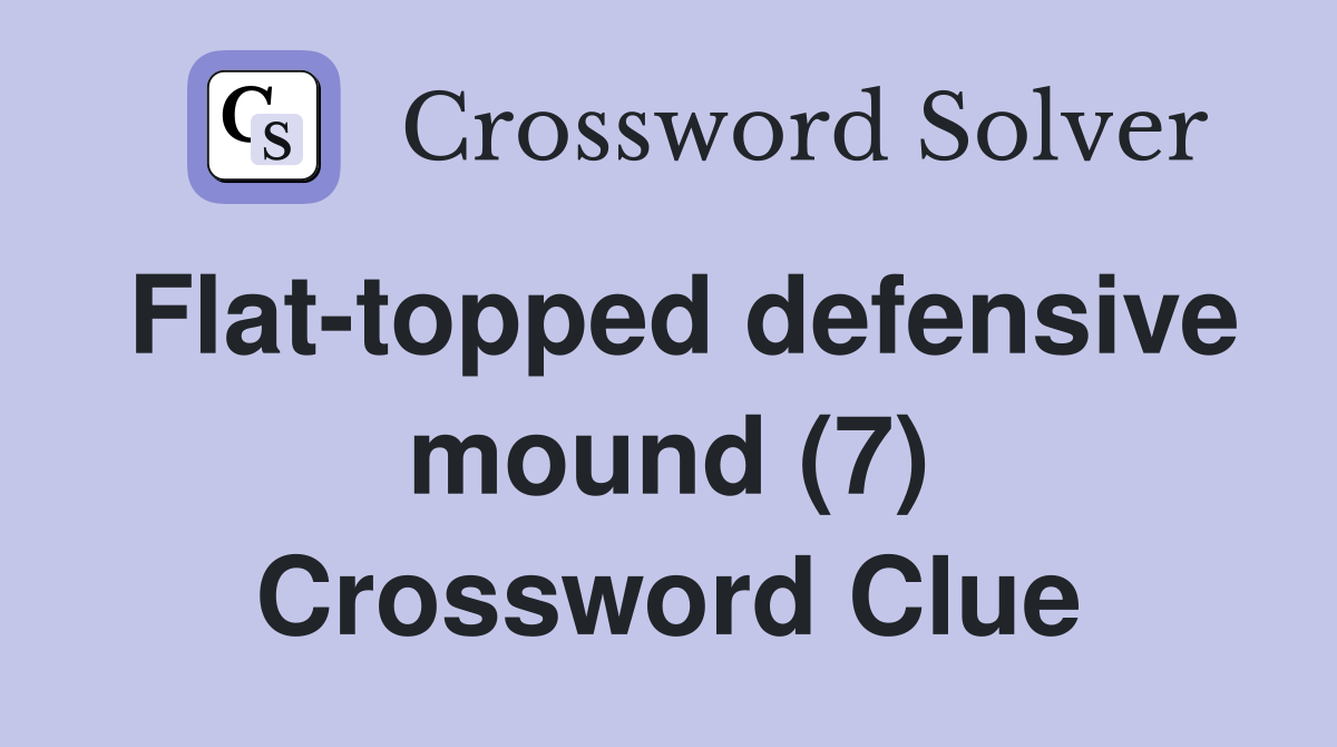 Flat-topped defensive mound (7) Crossword Clue