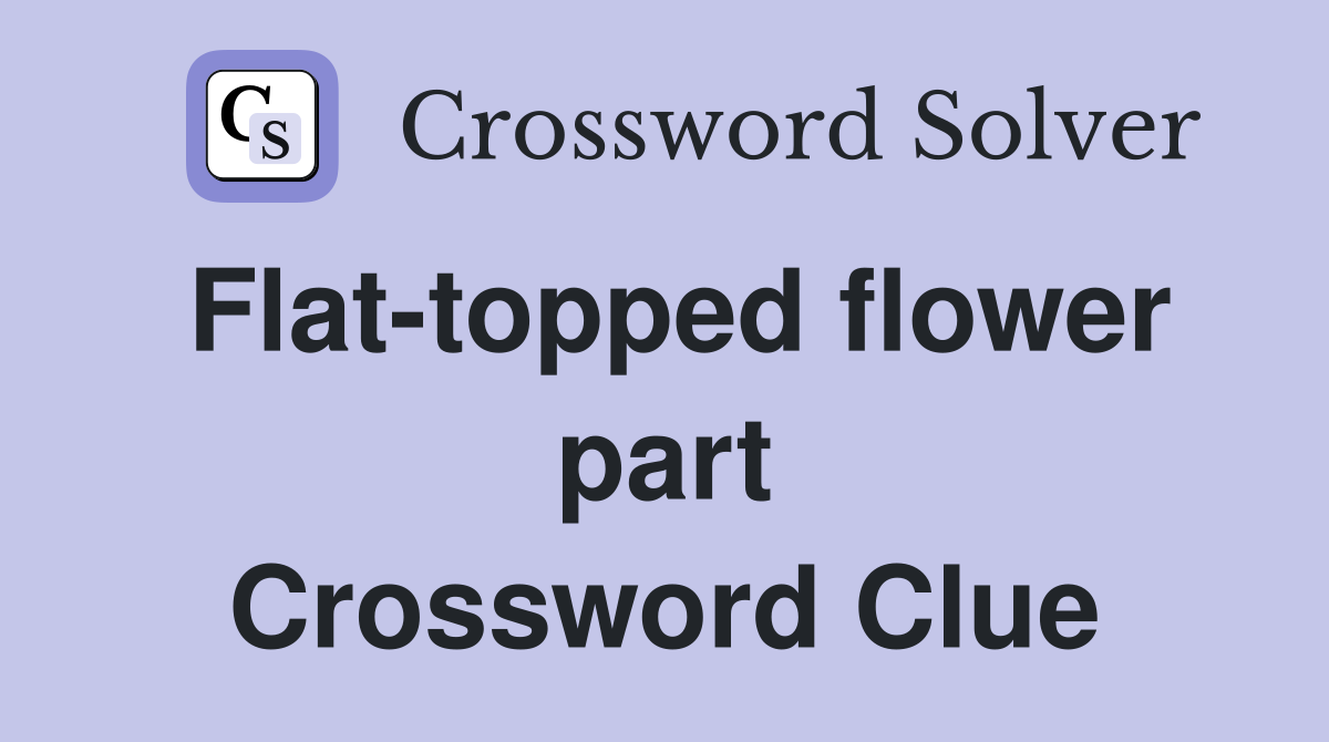 Flat-topped flower part Crossword Clue