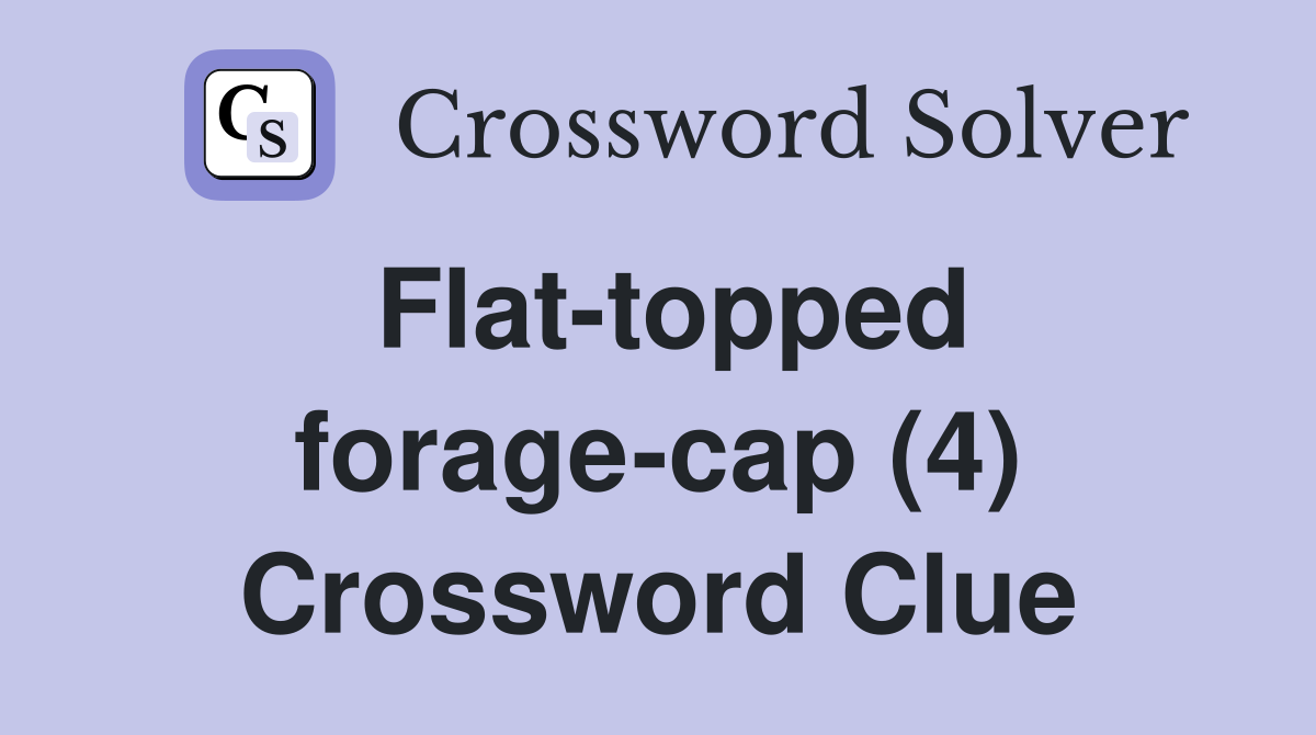 Flat-topped forage-cap (4) Crossword Clue