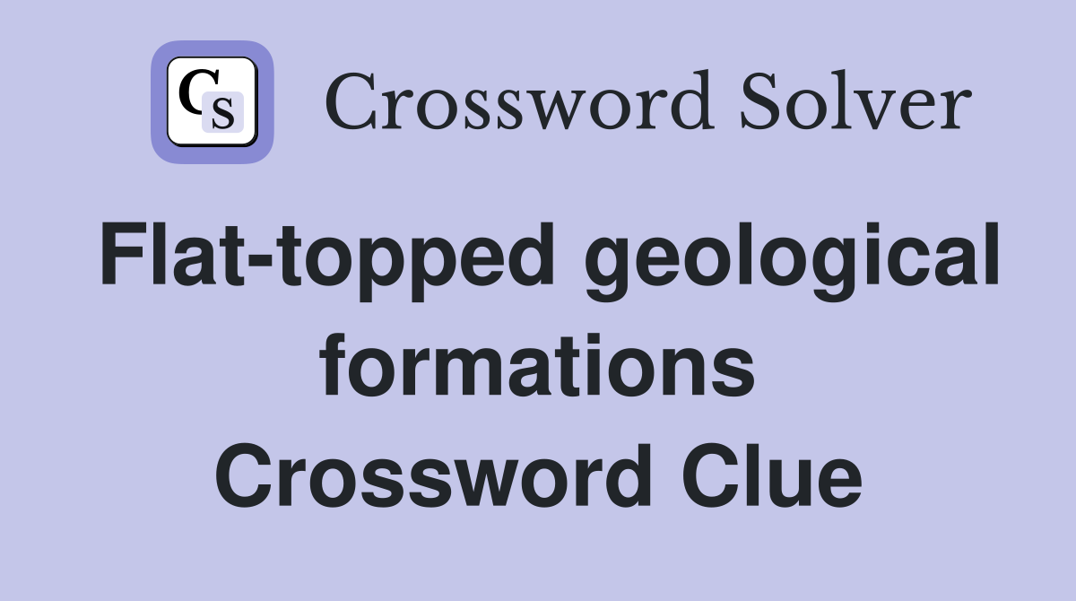 Flat-topped geological formations Crossword Clue