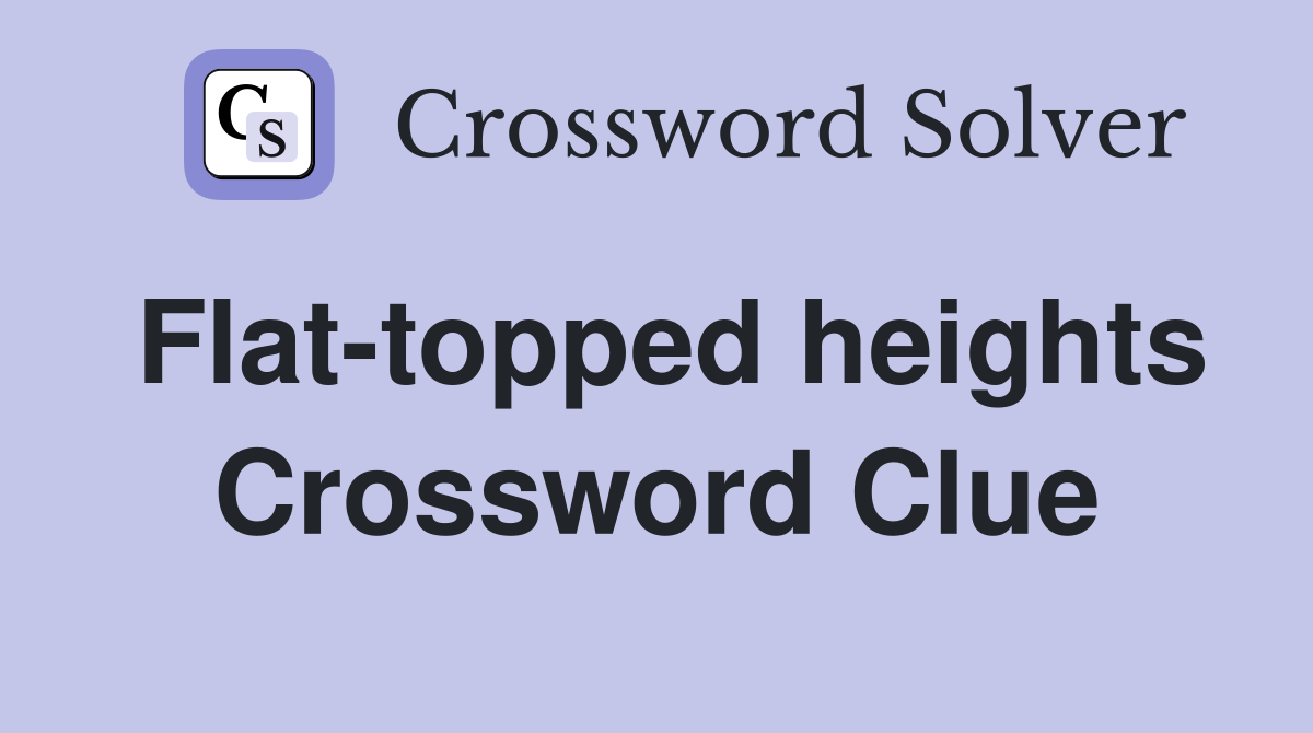 Flat-topped heights Crossword Clue