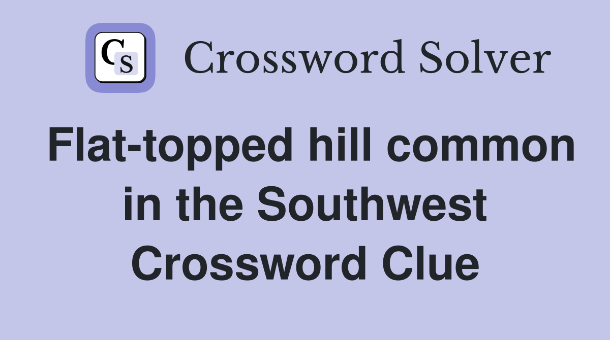 Flat-topped hill common in the Southwest Crossword Clue
