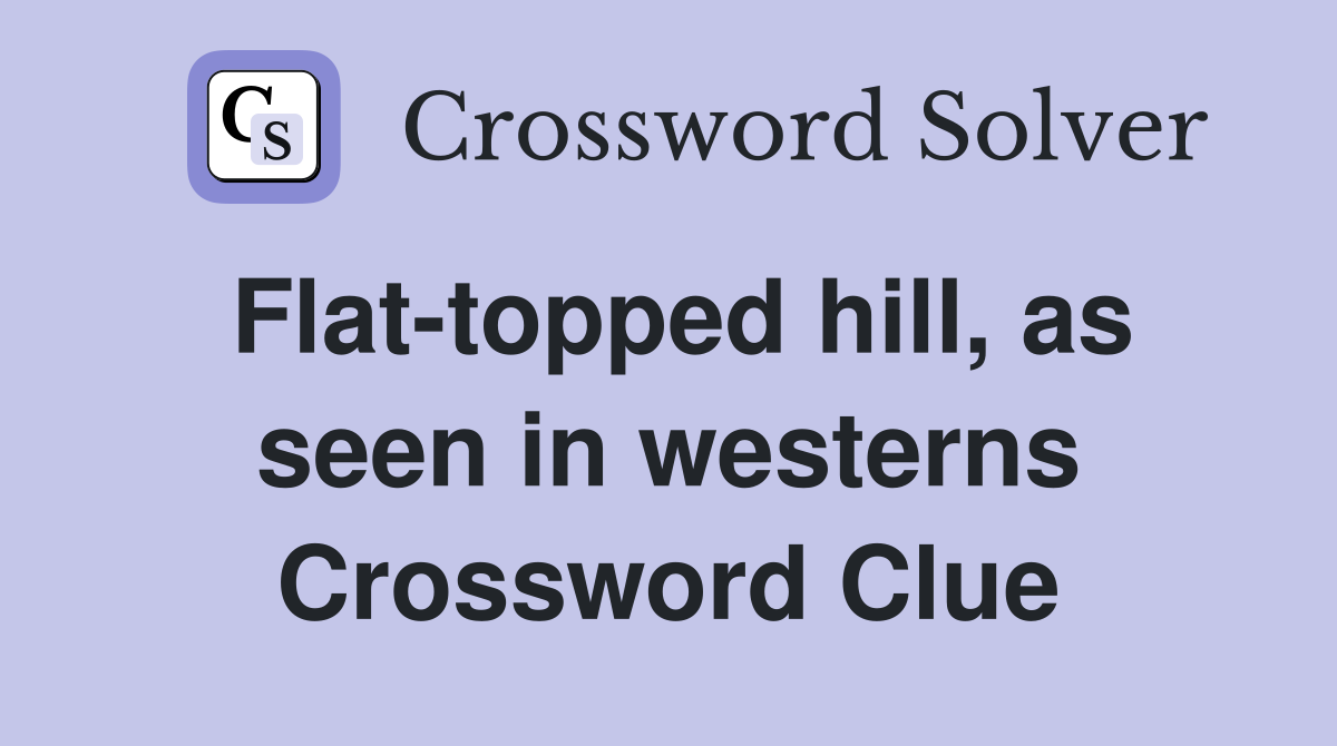 Flat-topped hill, as seen in westerns Crossword Clue