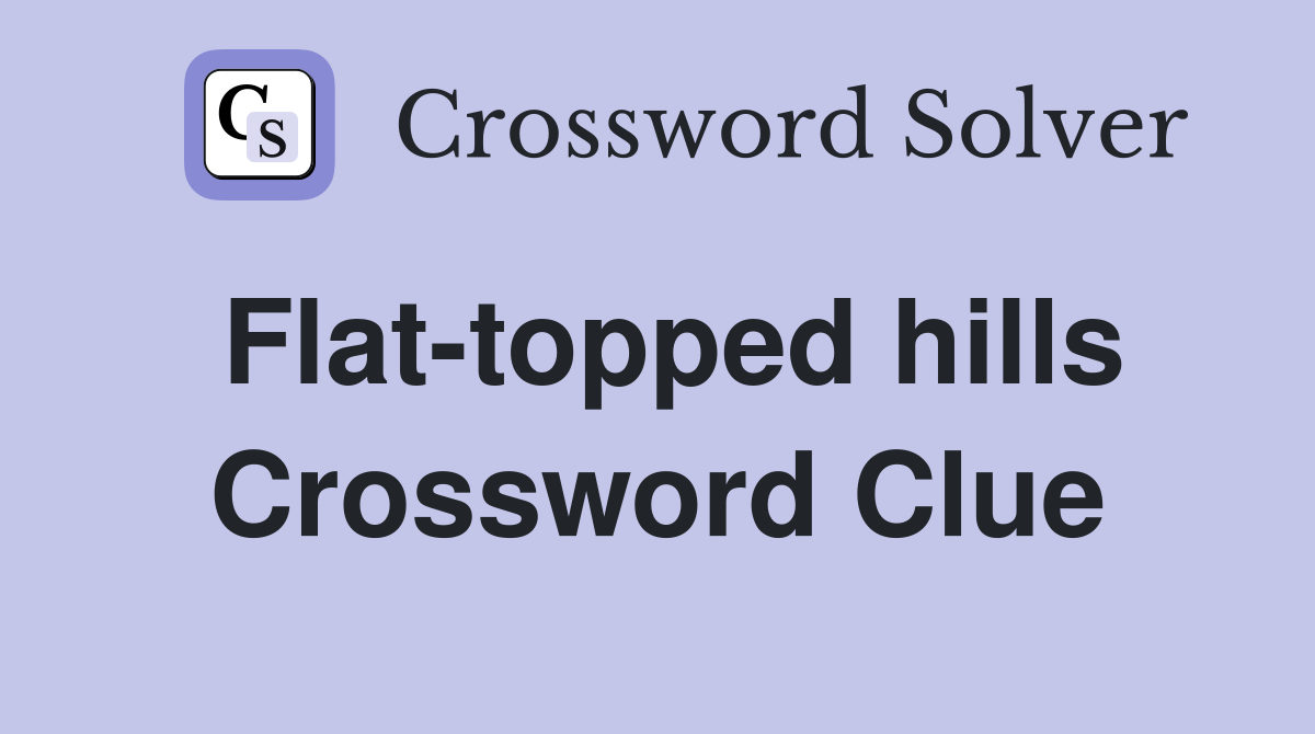 Flat topped hills Crossword Clue Answers Crossword Solver