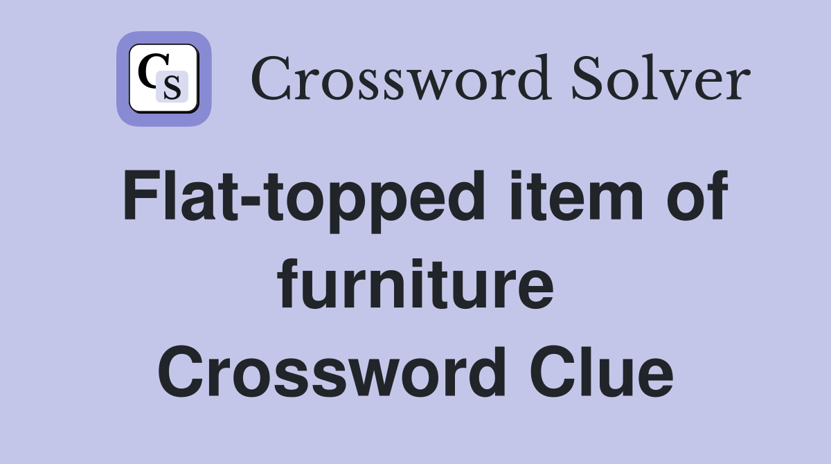 Flat-topped item of furniture Crossword Clue