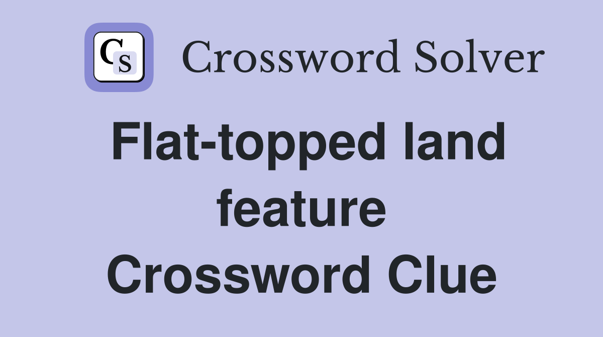 Flat-topped land feature Crossword Clue