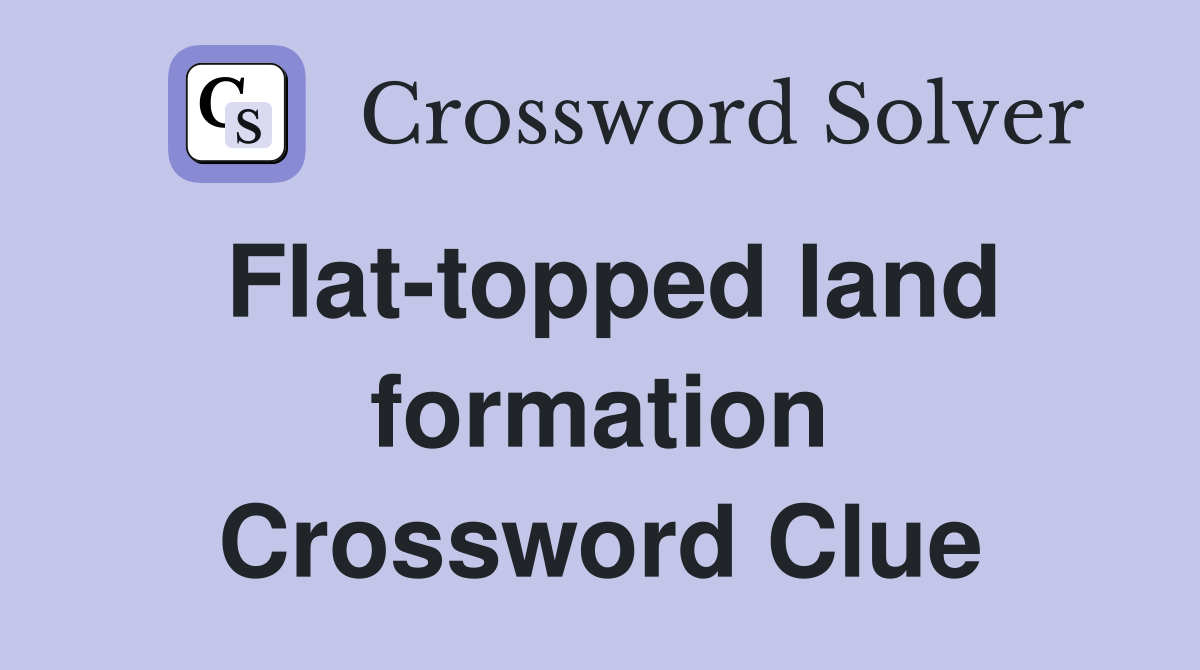 Flat-topped land formation Crossword Clue