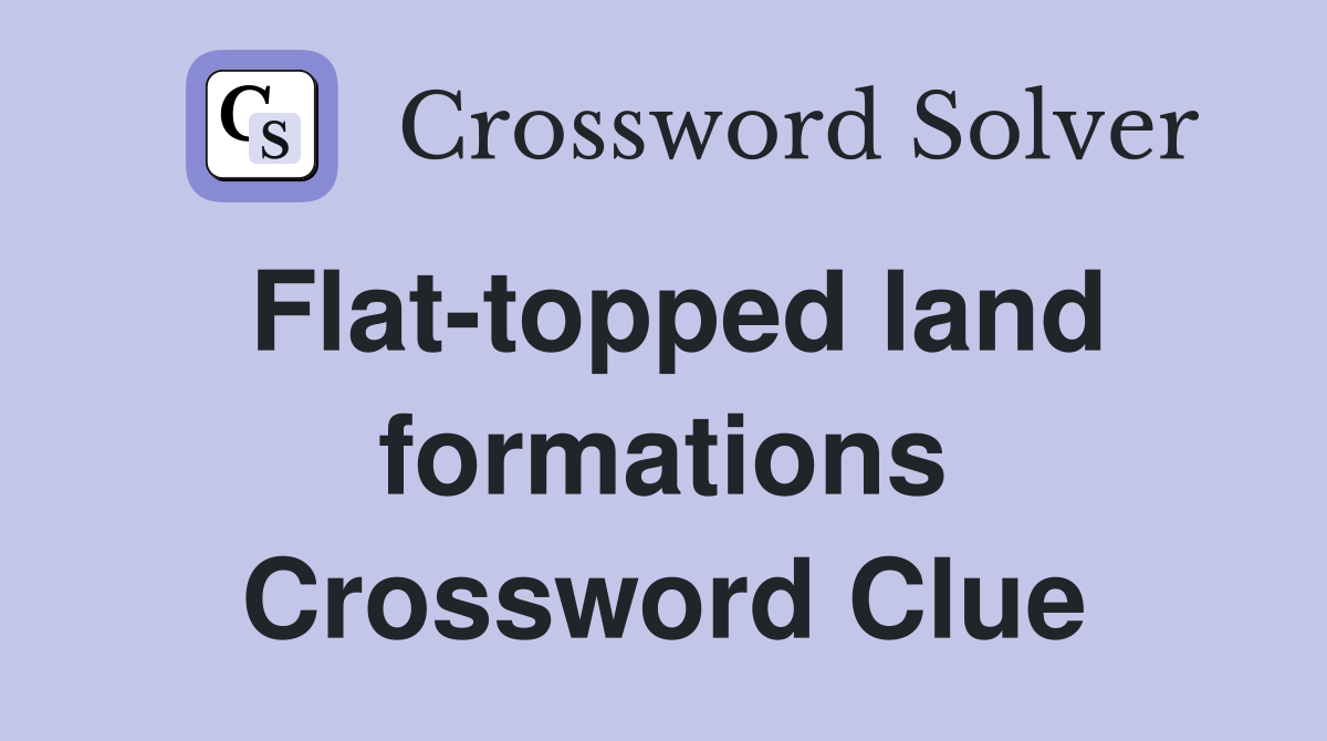 Flat-topped land formations Crossword Clue