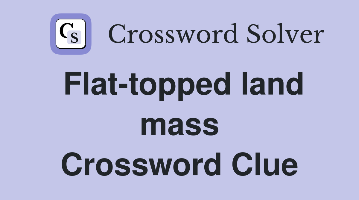 Flat-topped land mass Crossword Clue