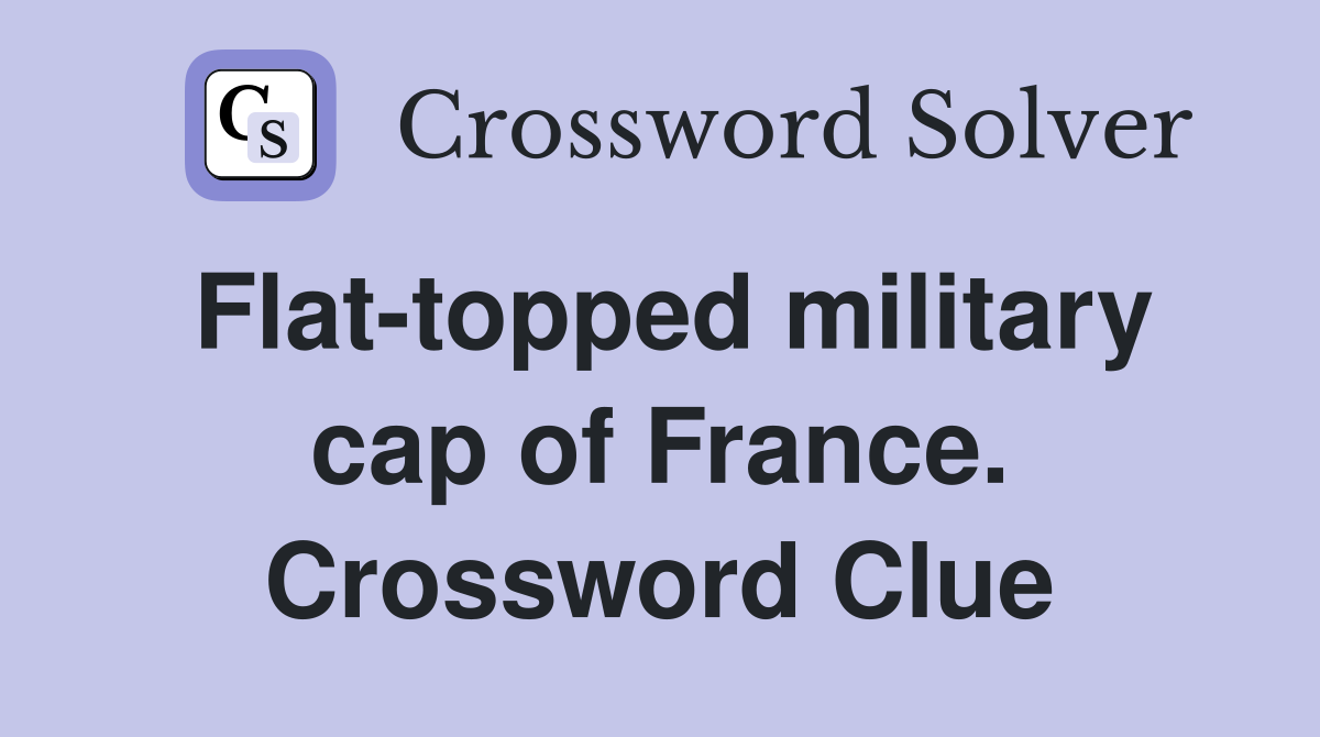 Flat-topped military cap of France. Crossword Clue